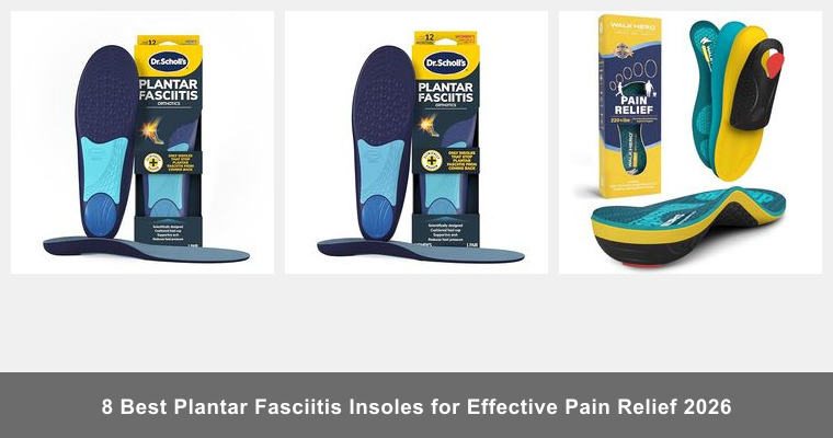8 Best Plantar Fasciitis Insoles for Effective Pain Relief 2026